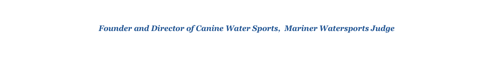 Deborah Lee Miller-Riley
Founder and Director of Canine Water Sports,  Mariner Watersports Judge
 K9WaterFun@aol.com
TRAINING WITH DEBORAH LEE